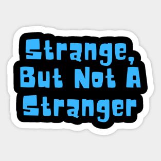 Strange But Not A Stranger Sticker